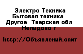 Электро-Техника Бытовая техника - Другое. Тверская обл.,Нелидово г.
